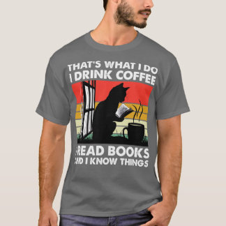 Thats What I Do I Drink Coffee I Read Books And I  T-Shirt