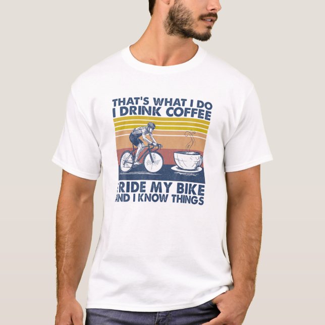 That's What I Do I Drink Coffee I Ride My Bike T-Shirt (Front)
