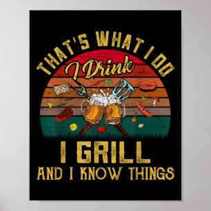 That's What I Do I Drink I Grill And I Know Things Poster