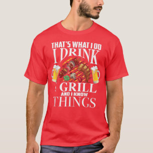 That's What I Do I Drink I Grill And Know Things F T-Shirt