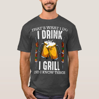 Thats What I Do I Drink I Grill And Know Things T-Shirt