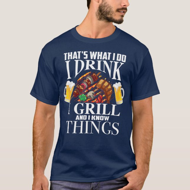 Thats What I Do I Drink I Grill And Know Things T-Shirt (Front)