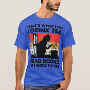 Thats What I Do I Drink Tea I Read Books And I Kno T-Shirt