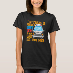 That's What I Do I Drive A Wee Woo Car And I Know T-Shirt