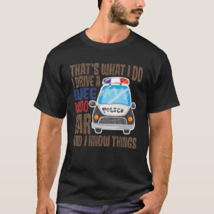 That's What I Do I Drive A Wee Woo Car And I Know  T-Shirt