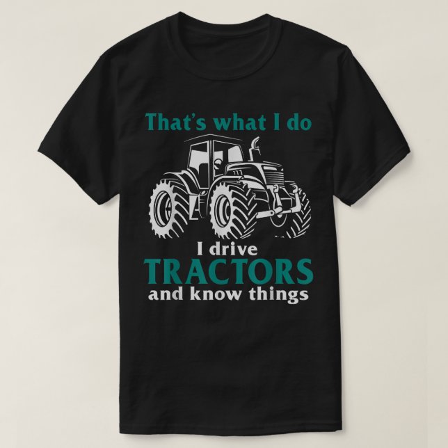 That's What I Do I Drive Tractors Know Things Funn T-Shirt (Design Front)
