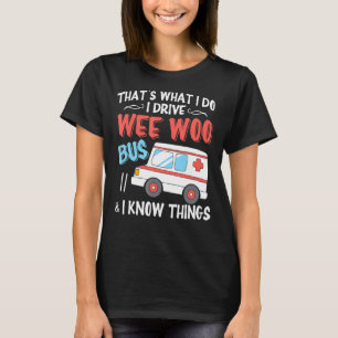 That's What I Do I Drive Wee Woo Bus And I Know Th T-Shirt