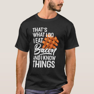 That's What I Do I Eat Bacon And I Know Things T-Shirt