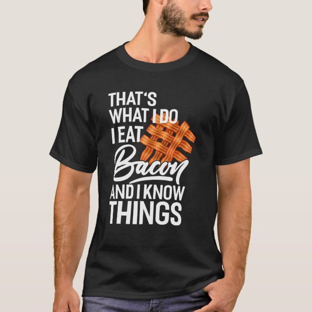 That's What I Do I Eat Bacon And I Know Things T-Shirt (Front)