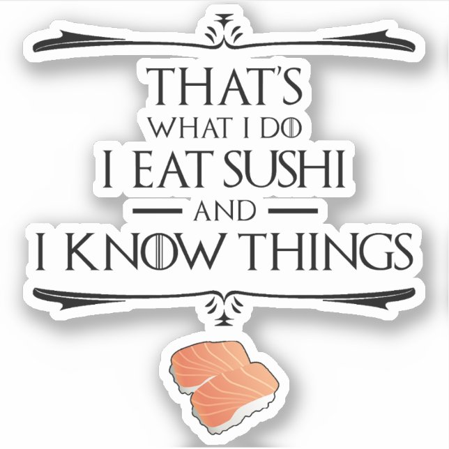 That's What I Do I Eat Sushi And I Know Things (Front)