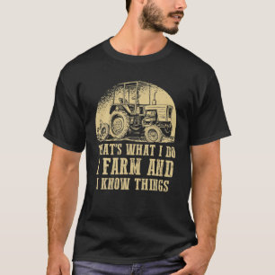 That's What I Do I Farm And I Know Things T-Shirt