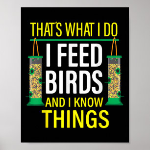 That's What I Do I Feed Birds And I Know Things Poster