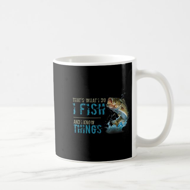 That's What I Do I Fish And I Know Things  Coffee Mug (Right)