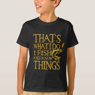 That's What I Do I Fish And I Know Things Funny T-Shirt