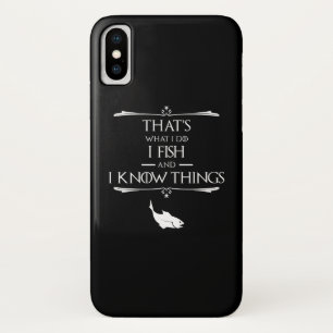That's What I Do, I Fish & I Know Things iPhone X Case