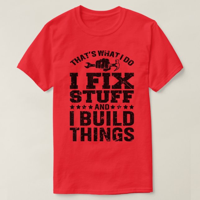 Thats What I Do I Fix Stuff And I Build Things Fun T-Shirt (Design Front)