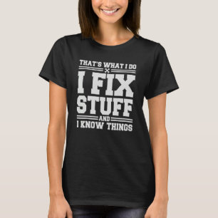 That's What I Do I Fix Stuff And I Know Things 13 T-Shirt