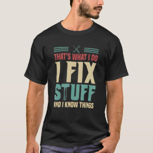 That's What I Do I Fix Stuff And I Know Things 1 T-Shirt