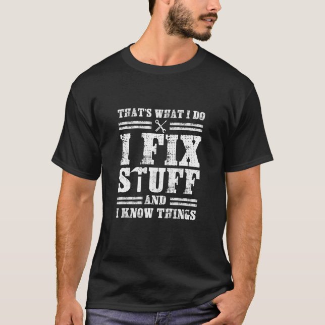 That's What I Do I Fix Stuff And I Know Things 21 T-Shirt (Front)