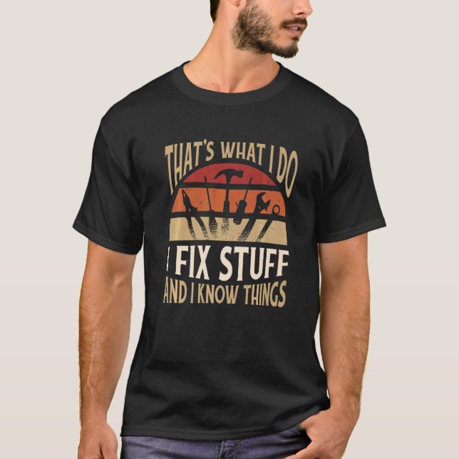 Thats what I do  I fix stuff and I know things  2 T-Shirt (Front)