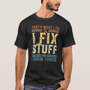 That's What I Do I Fix Stuff And I Know Things 2 T-Shirt