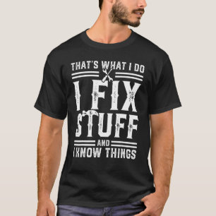 That's What I Do I Fix Stuff And I Know Things 4 T-Shirt