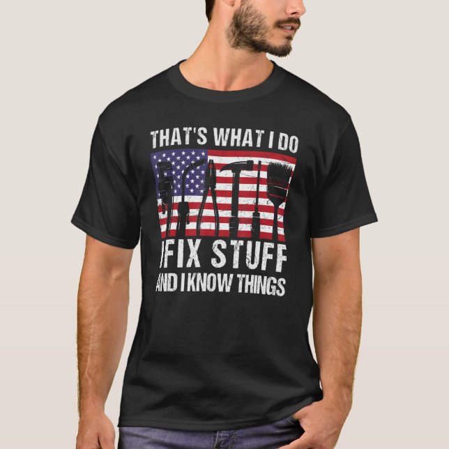 That's What I Do I Fix Stuff And I Know Things Ame T-Shirt (Front)