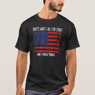 That's What I Do I Fix Stuff And I Know Things Ame T-Shirt