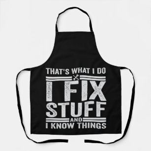 That's What I Do I Fix Stuff And I Know Things Apron