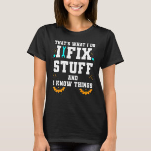 That's What I Do I Fix Stuff And I Know Things Car T-Shirt