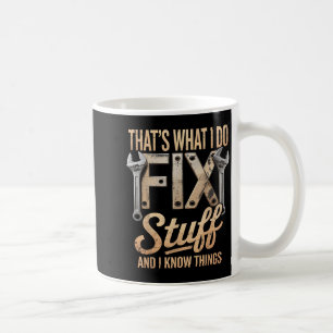 That's What I Do I Fix Stuff And I Know Things Coffee Mug