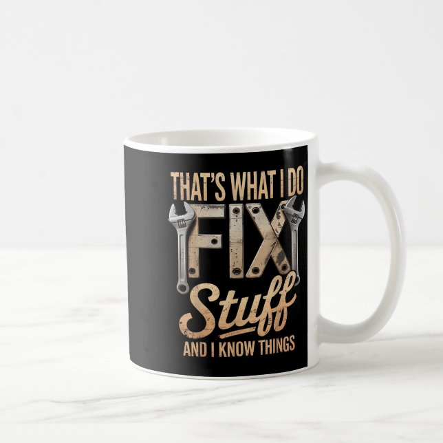 That's What I Do I Fix Stuff And I Know Things  Coffee Mug (Right)