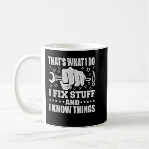 That's What I Do I Fix Stuff And I Know Things   Coffee Mug