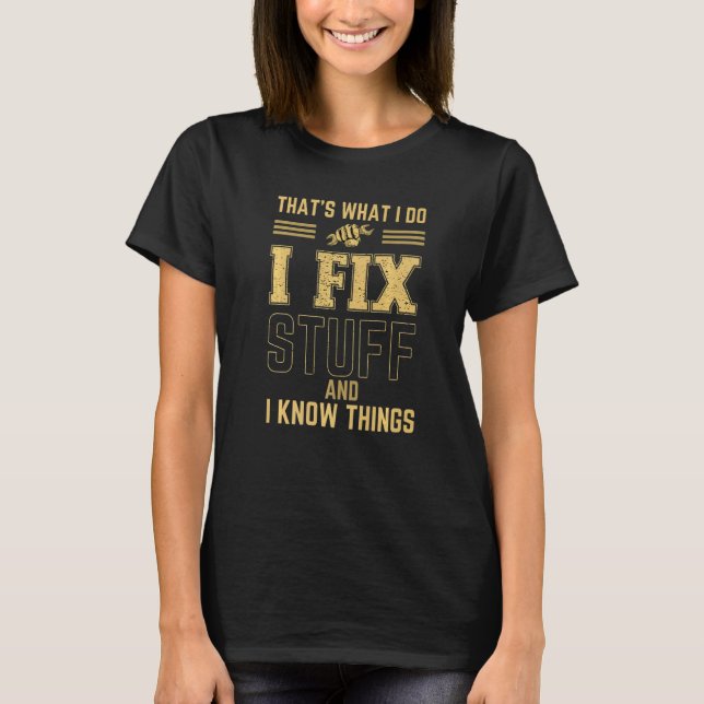 That's What I Do I Fix Stuff And I Know Things Dis T-Shirt (Front)