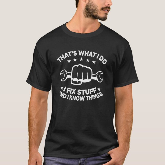 That's What I Do I Fix Stuff And I Know Things Fix T-Shirt (Front)