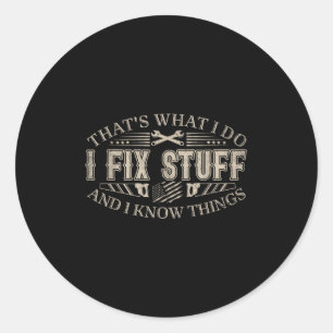 That's What I Do I Fix Stuff And I Know Things Fun Classic Round Sticker