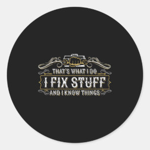 That's What I Do I Fix Stuff And I Know Things Fun Classic Round Sticker