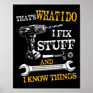 That's What I Do I Fix Stuff And I Know Things Fun Poster