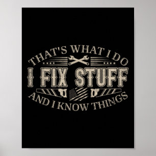 That's What I Do I Fix Stuff And I Know Things Fun Poster