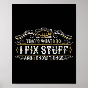 That's What I Do I Fix Stuff And I Know Things Fun Poster