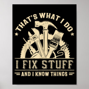 That's What I Do I Fix Stuff And I Know Things Fun Poster