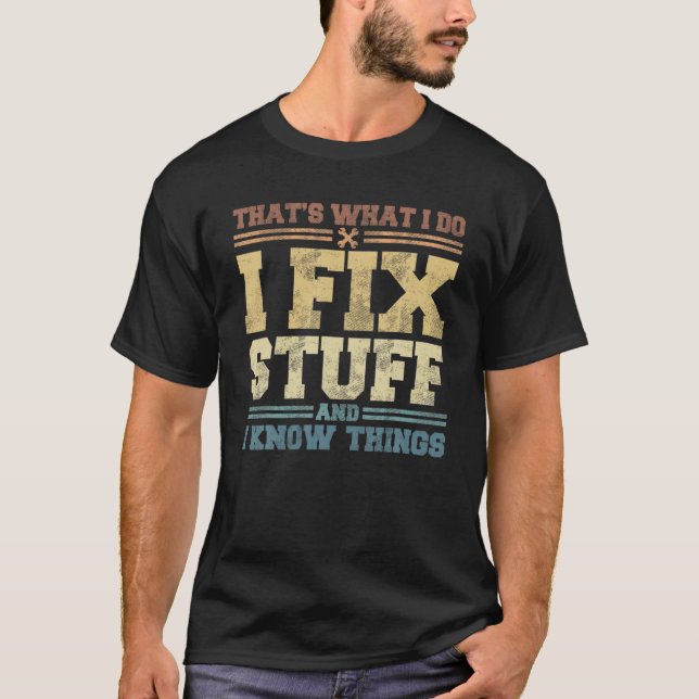 That's What I Do I Fix Stuff And I Know Things Fun T-Shirt (Front)