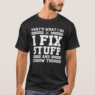 That's What I Do I Fix Stuff And I Know Things Fun T-Shirt