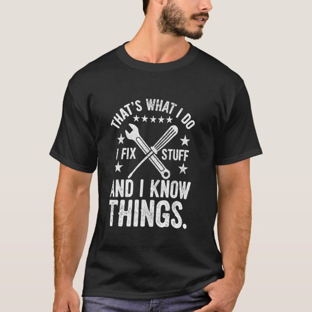 That's What I Do I Fix Stuff And I Know Things Fun T-Shirt (Front)