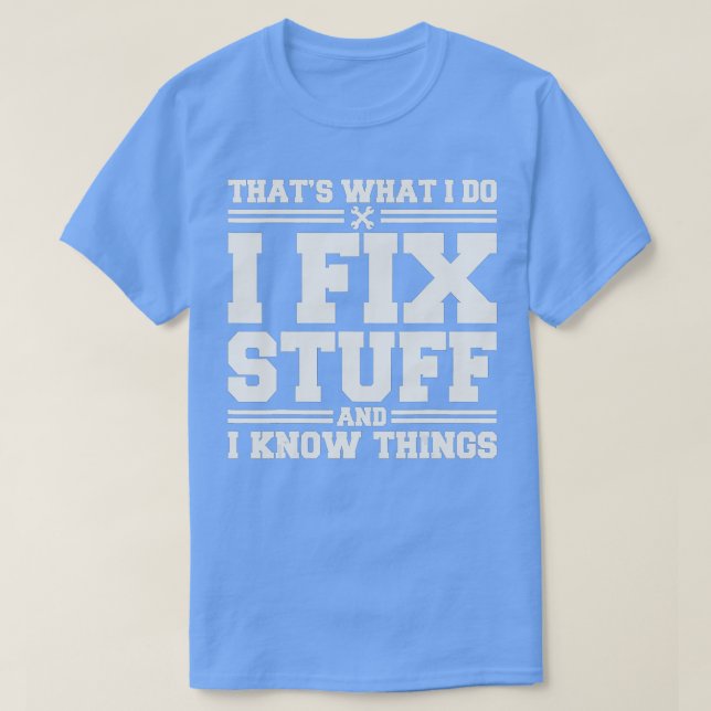 That's What I Do I Fix Stuff And I Know Things Fun T-Shirt (Design Front)