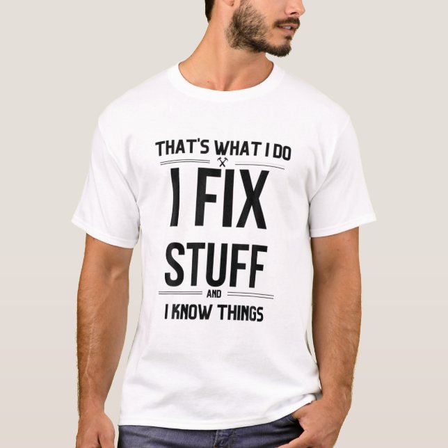 That's What I Do I Fix Stuff And I Know Things Fun T-Shirt (Front)