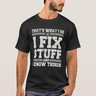 That's What I Do I Fix Stuff And I Know Things Fun T-Shirt