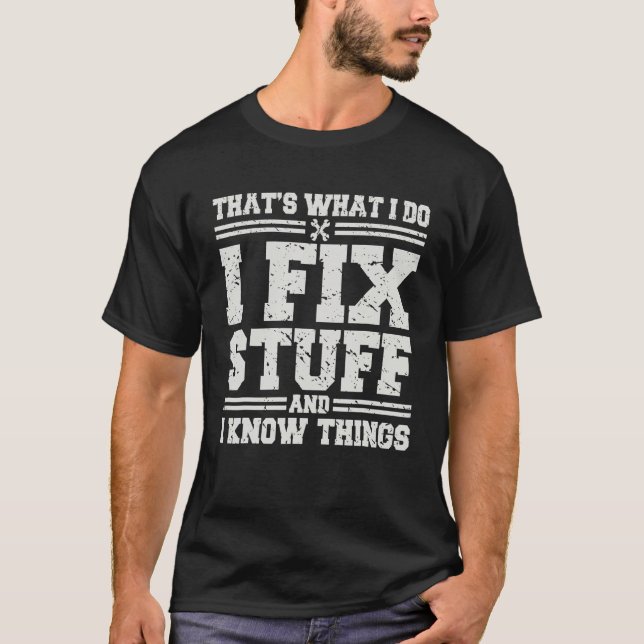 That's What I Do I Fix Stuff And I Know Things Fun T-Shirt (Front)