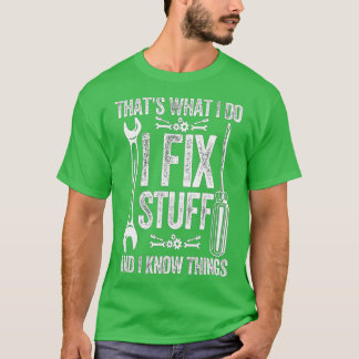 That's What I Do I Fix Stuff And I Know Things Fun T-Shirt
