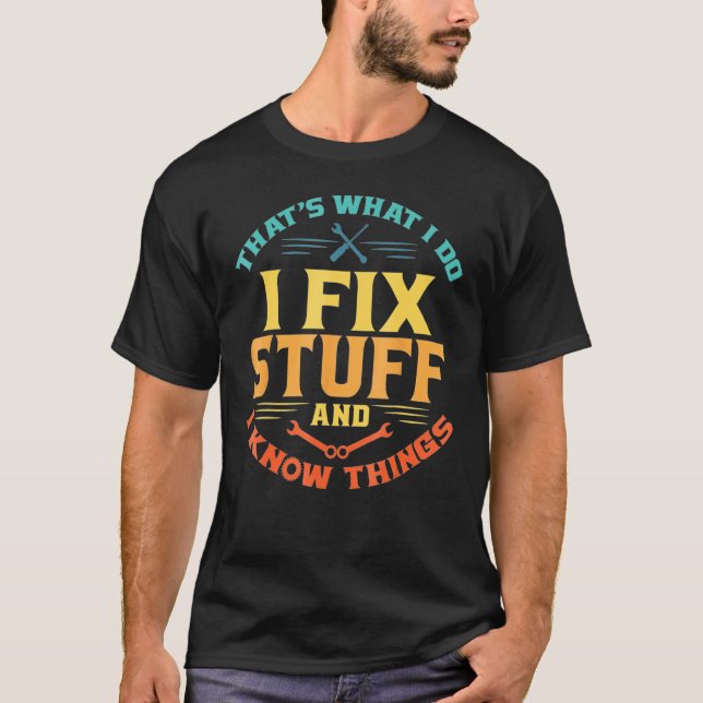 That's What I Do I Fix Stuff And I Know Things Fun T-Shirt (Front)